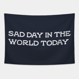 sad day in the world today Tapestry