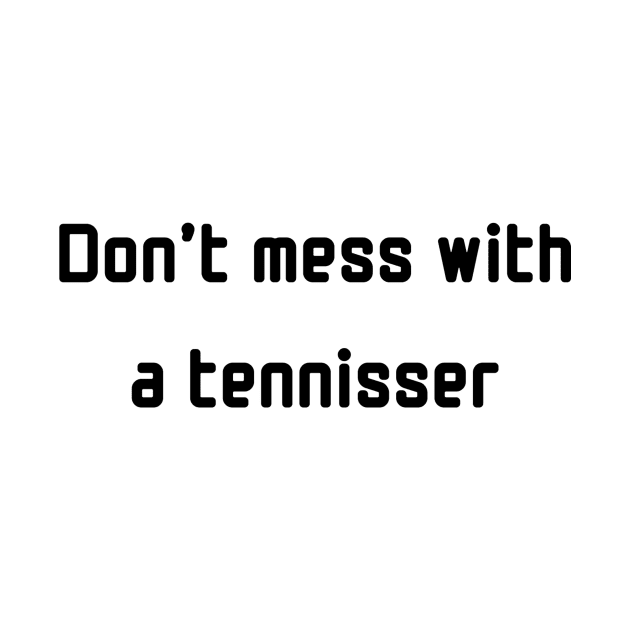 Don't mess with a tennisser by TrendyTeeTales