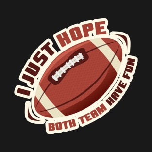 I Just Hope Both Team Have Fun - Football T-Shirt