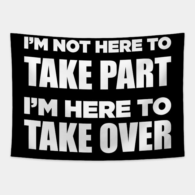 I'm Not Here To Take Part I'm Here To Take Over Tapestry by Jhonson30