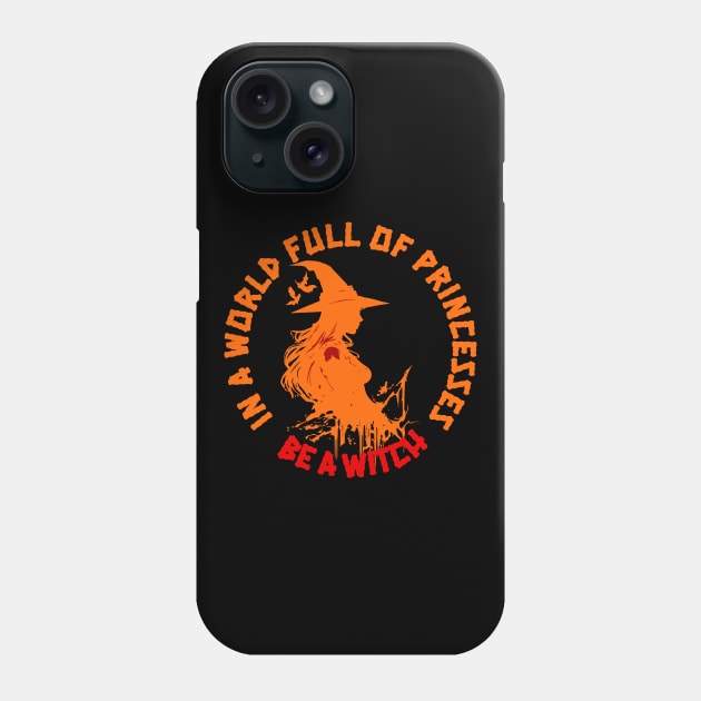 In A World Full of Princess Be A Witch, Halloween Witches, Spooky Halloween, Scary Halloween, Halloweenshirt, Witches Phone Case by BloomInOctober