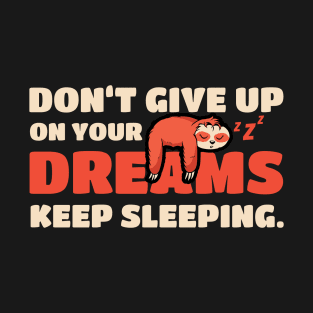 Sloth Don't Give Up On Your Dreams Keep Sleeping Sloths T-Shirt