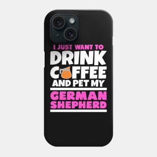 I just want to drink coffee and pet my german shepherd Phone Case