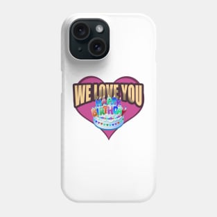 Happy Birthday, We Love You Phone Case