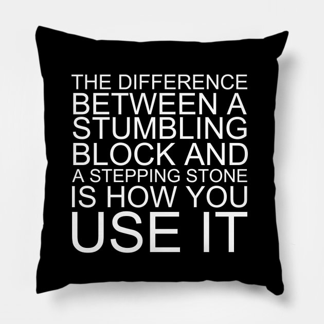 The Difference Between A Stumbling Block And A Stepping Stone Is How You Use It Pillow by Texevod