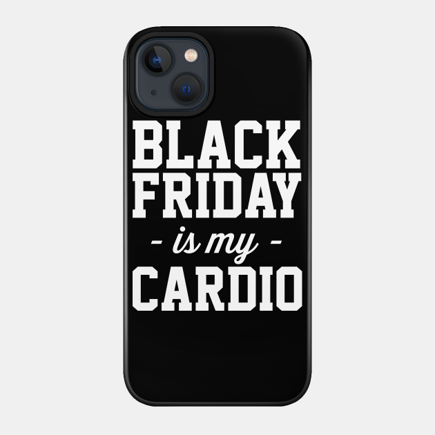 Black Friday is my Cardio - Black Friday - Phone Case