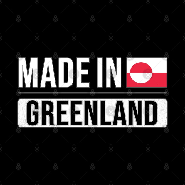 Made In Greenland - Gift for Greenlandic With Roots From Greenland by Country Flags