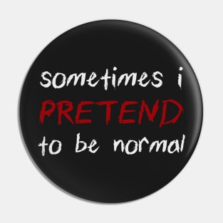 Sometimes I Pretend To Be Normal Funny Joke Pin