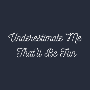 Underestimate Me That'll Be Fun T-Shirt