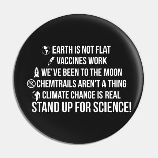 Earth is not flat! Vaccines work! We've been to the moon! Chemtrails aren't a thing! Climate change is real! Stand up for science! Pin