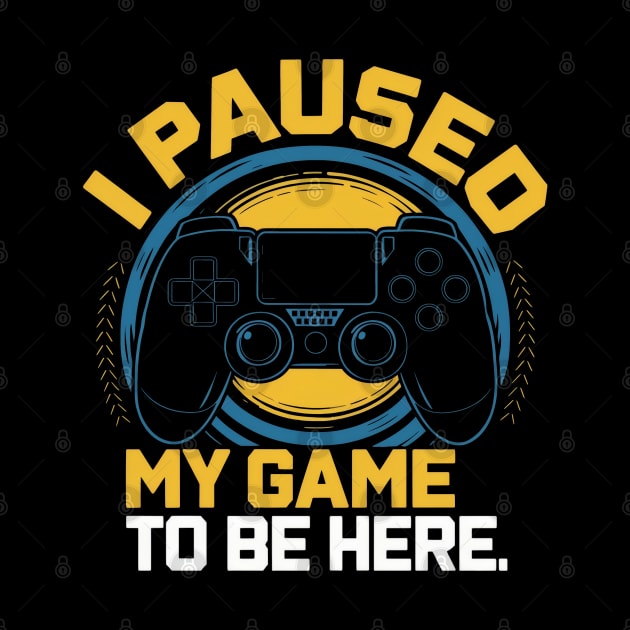 I paused my game to be here by SimpliPrinter