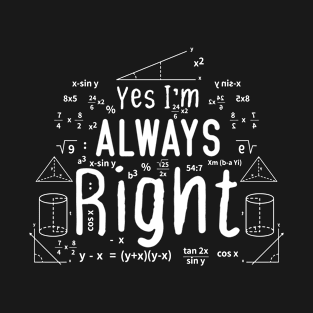 Cool Math Quotes yes i'm always right Funny Math Teacher Joke Men Women T-Shirt