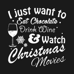 I Just Want to Eat Chocolate Drink Wine & Watch Christmas Movies in White Text T-Shirt