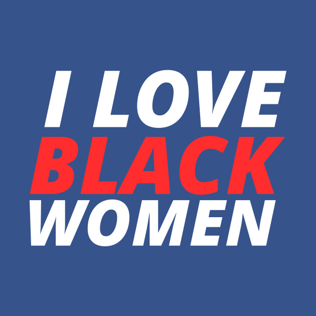 Discover I Love Black Women - I Love Black Women - T-Shirt