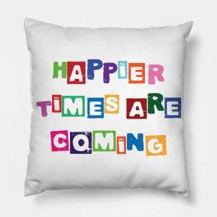 Happier times are coming Pillow