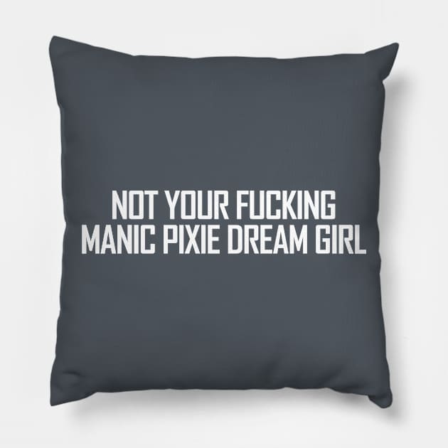 Not Your (Fucking) Manic Pixie Dream Girl in White Pillow by kimstheworst