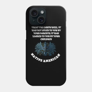 Native American, Treat the earth well It was not given to you by your parents it was loaned to you by your children Phone Case