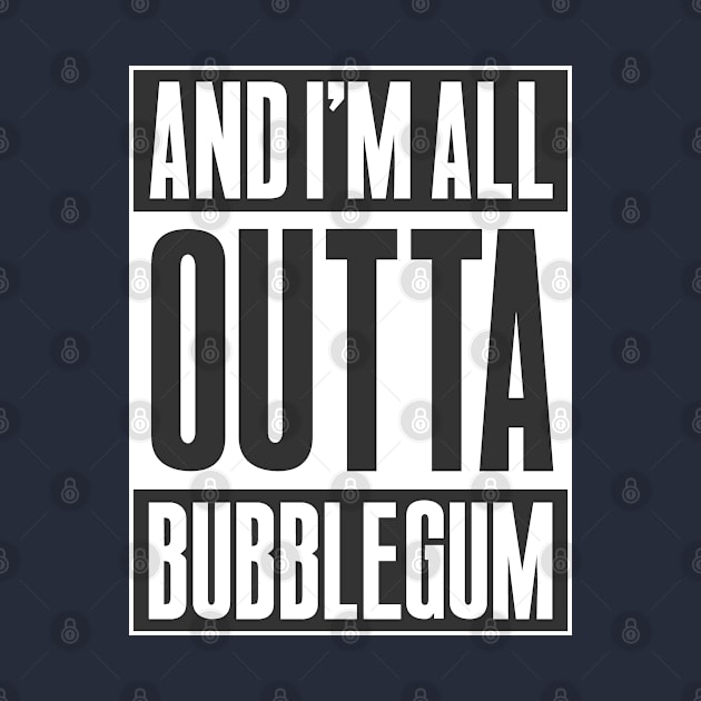 ALL OUTTA BUBBLEGUM by Aries Custom Graphics