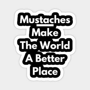 Mustaches Make The World A Better Place Magnet