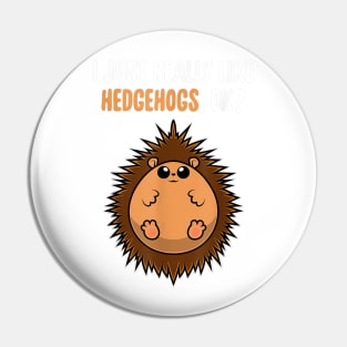 I Just Really Like Hedgehogs OK Cute Toddlers Kids Pin