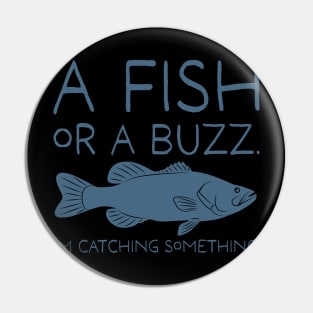 A Fish or a Buzz. I'm catching Something. Pin