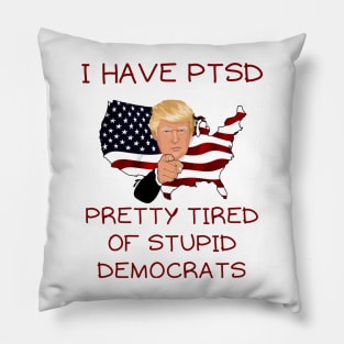 I have PTSD pretty tired of stupid democrats Pillow