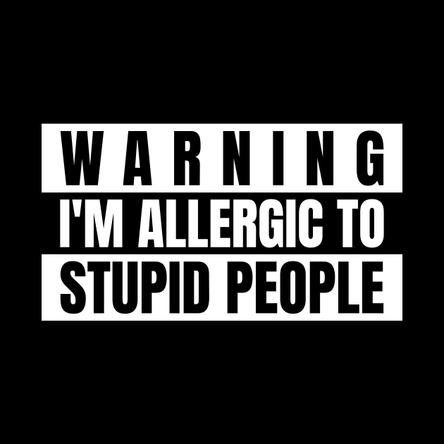 Warning i'm allergic to stupid people by WizardingWorld