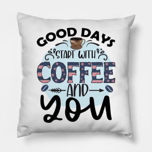 Good Days Start With Coffee And You Pillow