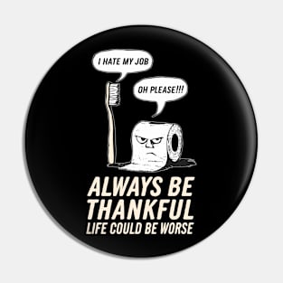 Funny Always Be Thankful, Life Could Be Worse Design Pin