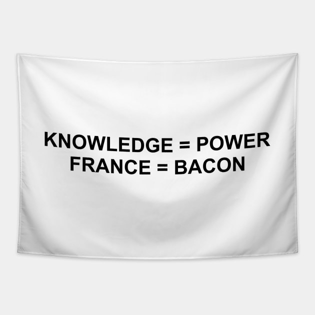 Knowledge Is Power. France Is Bacon. (Black) Tapestry by inotyler