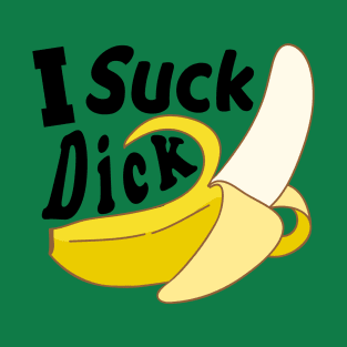 I SUCK DICK funny banana oral sex humor T-Shirt