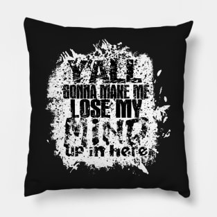 Y'all Gonna Make Me Lose My Mind Pillow