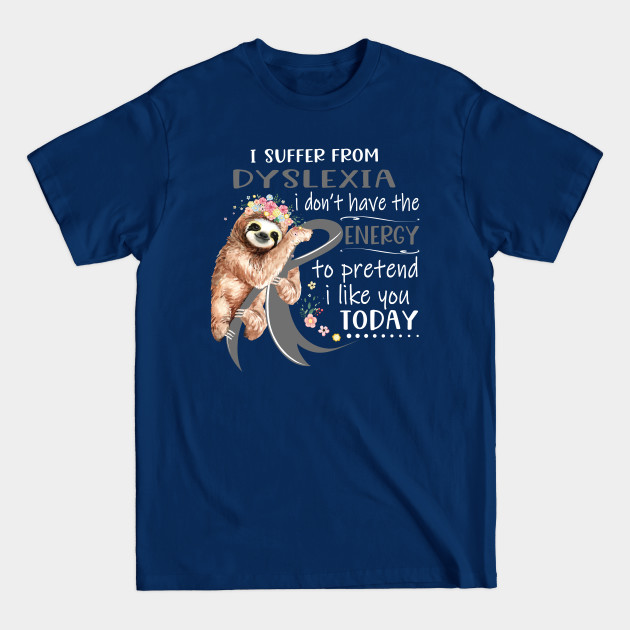 Disover I Suffer From Dyslexia I Don't Have The Energy To Pretend I Like You Today Support Dyslexia Warrior Gifts - Dyslexia Awareness - T-Shirt