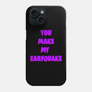 You Make My Earfquake Phone Case