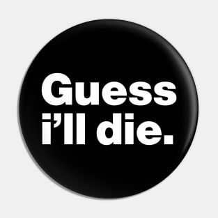 Guess I'll Die Pin