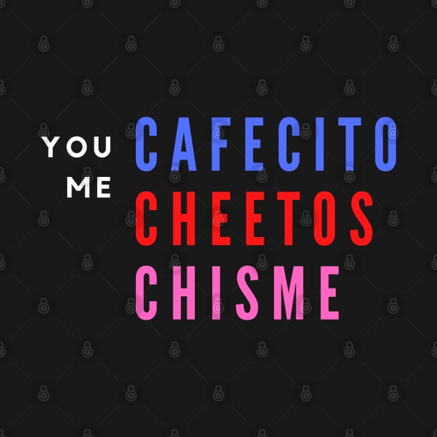 You, Me, Cafecito, Cheetos, Chisme by SolteraCreative
