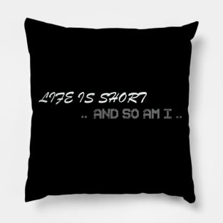 life is short and so am i T-Shirt Pillow