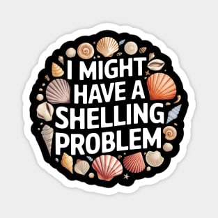 I Might Have a Shelling Problem – Funny Seashell Collector Beach Magnet