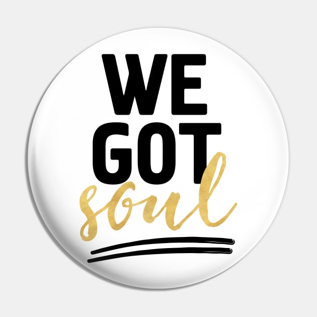 WE GOT SOUL Pin by deificusArt