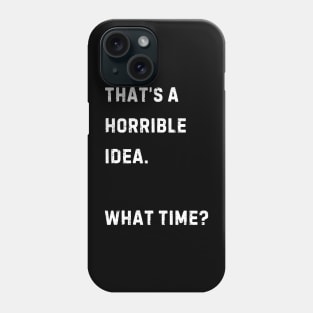 That's a horrible idea. What Time? Phone Case