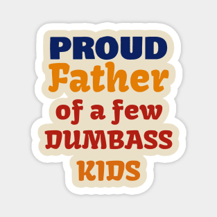 Proud Father Of A Few Dumbass Kids Magnet