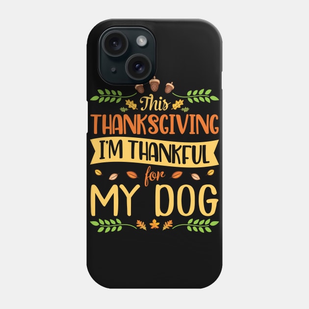 This Thanksgiving I'm Thankful For My Dog Happy Me Dad Mom Phone Case by joandraelliot