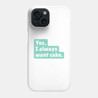 Yes, I always want cake. Phone Case