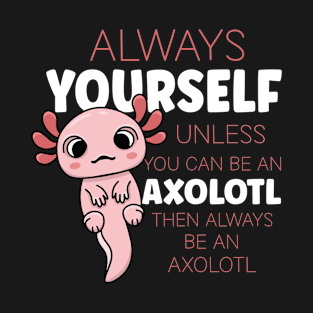 Always Be Axolotl T-Shirt