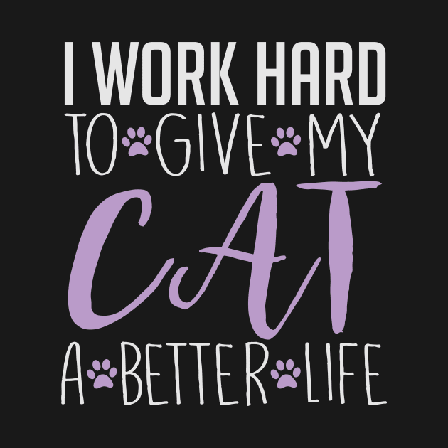 I Work Hard To Give My Cat A Better Life - Cat Lover Cats by fromherotozero