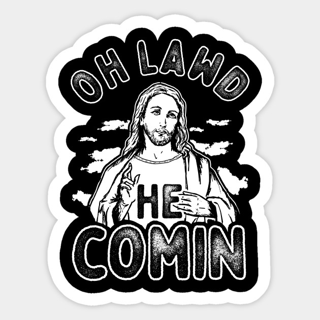 Oh Lawd He Comin - Funny Jesus Christian Meme - Sticker