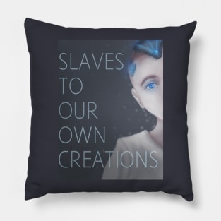 Slaves to our own creations Pillow