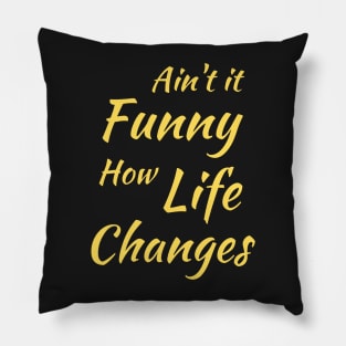 Aint It Funny How Life Changes - Black And Yellow Simple Font - Gift For Country Music Lovers - Funny Meme Sarcastic Satire Pillow