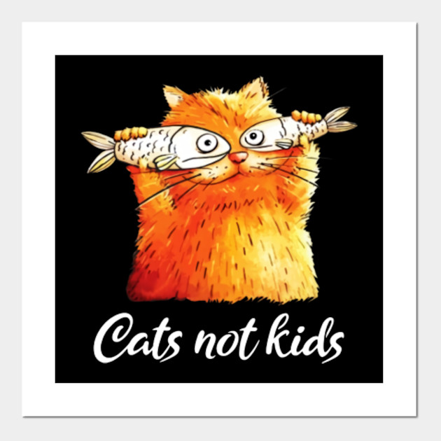 Cats Not Kids Humor Cat Cats Not Kids Posters And Art Prints