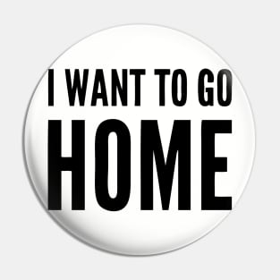 I want to go home Pin